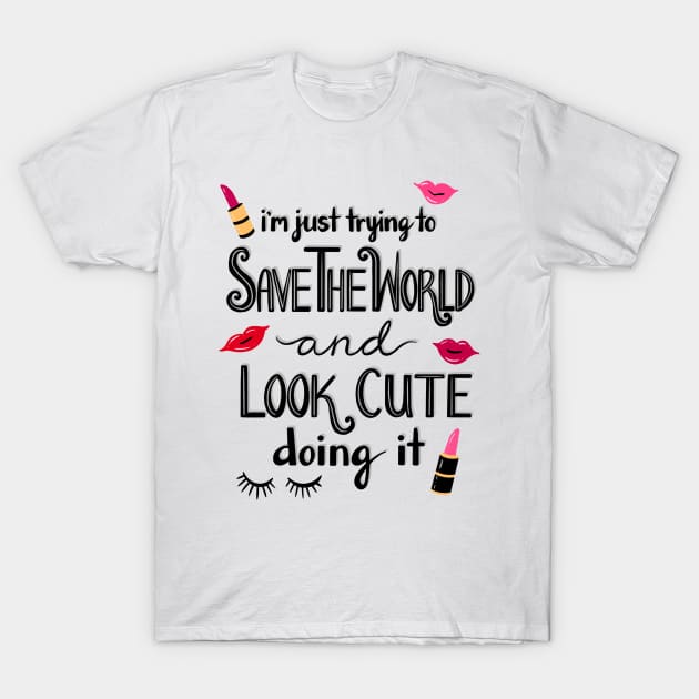 Just Trying to Save the World and Look Cute Doing it T-Shirt by julieerindesigns